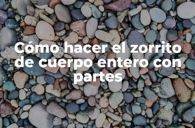 Cómo Hacer el Zorrito de Cuerpo Entero con Partes
