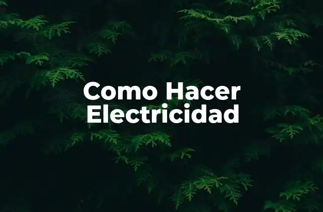 Como Hacer Electricidad