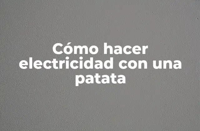 Cómo Hacer Electricidad con una Patata 2 Cómo hacer electricidad con una patata