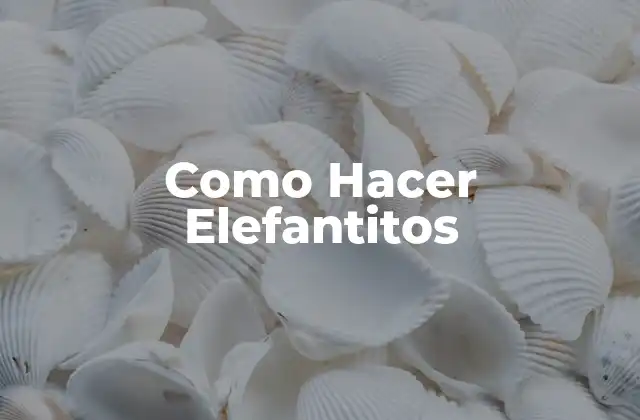 Como Hacer Elefantitos
