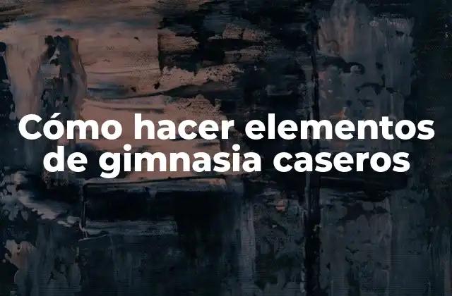 Cómo Hacer Elementos de Gimnasia Caseros 2 Cómo hacer elementos de gimnasia caseros