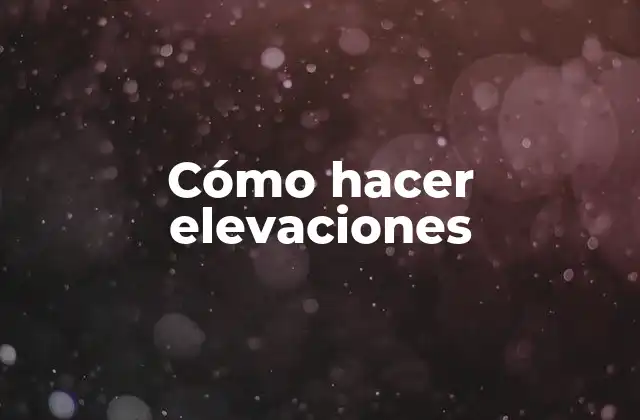 Cómo Hacer Elevaciones 2 Qué son las elevaciones y para qué sirven