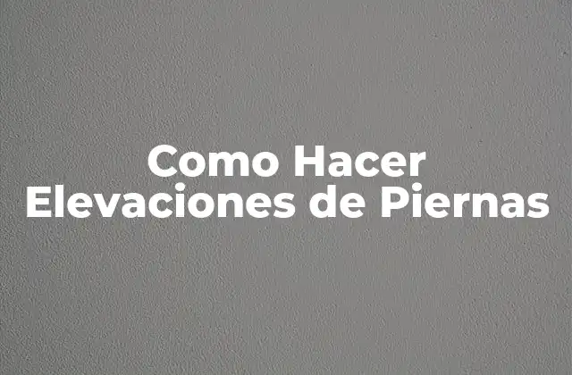 Como Hacer Elevaciones de Piernas 2 ¿Qué son las Elevaciones de Piernas y para qué Sirven?