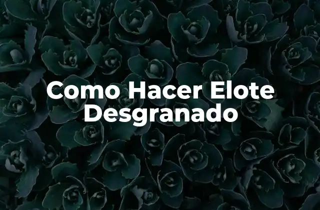 Como Hacer Elote Desgranado