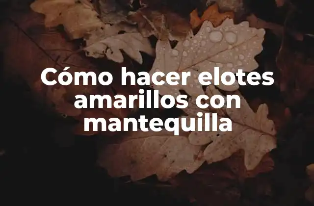 Cómo Hacer Elotes Amarillos con Mantequilla