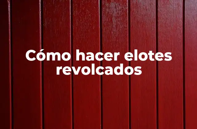 Cómo Hacer Elotes Revolcados 2 Cómo hacer elotes revolcados