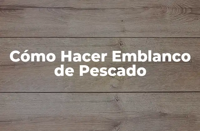 Cómo Hacer Emblanco de Pescado