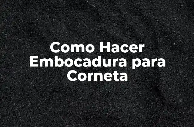 Como Hacer Embocadura para Corneta