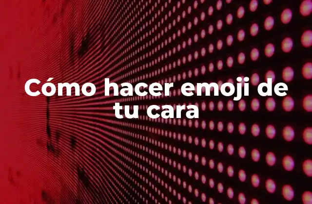 Cómo Hacer Emoji de Tu Cara 2 Cómo hacer emoji de tu cara