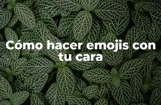 Cómo Hacer Emojis con Tu Cara