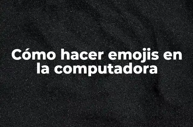 Cómo Hacer Emojis en la Computadora