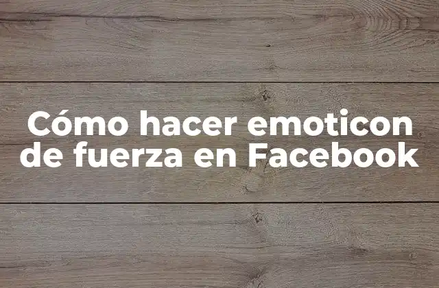 Cómo Hacer Emoticon de Fuerza en Facebook