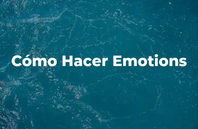 Cómo Hacer Emotions - Entendiendo las Emociones