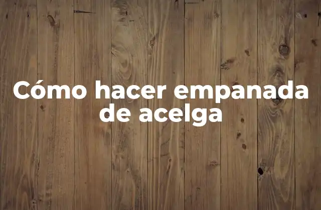 Cómo Hacer Empanada de Acelga