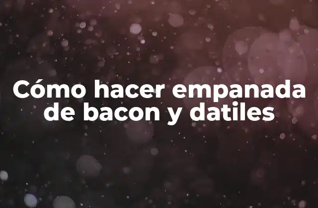 Cómo Hacer Empanada de Bacon y Datiles