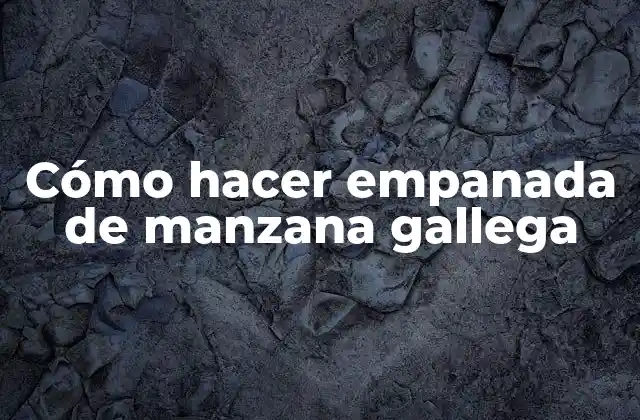 Cómo Hacer Empanada de Manzana Gallega