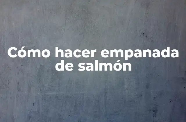 Cómo Hacer Empanada de Salmón