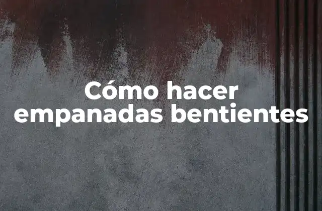 Cómo Hacer Empanadas Bentientes