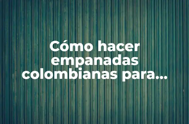 Cómo Hacer Empanadas Colombianas para Congelar