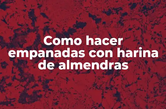 Como Hacer Empanadas con Harina de Almendras