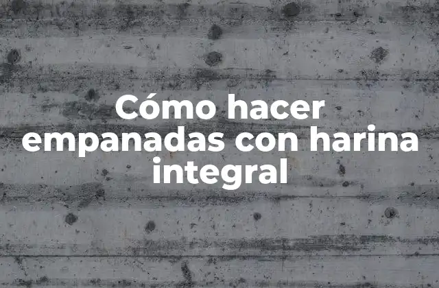 Cómo Hacer Empanadas con Harina Integral