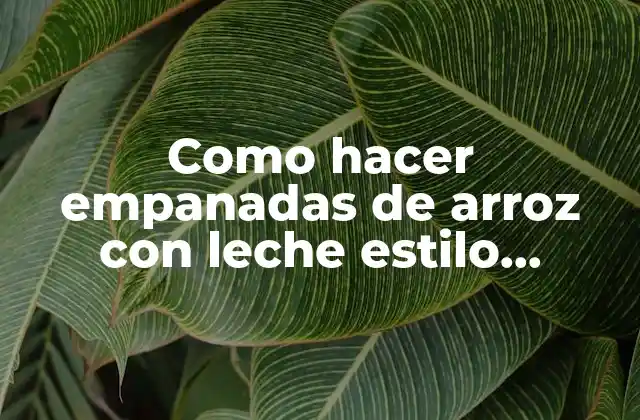 Empanadas de arroz con leche estilo guerrero: ¿Qué son y para qué sirven?