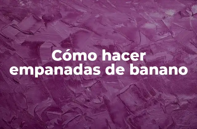 Cómo Hacer Empanadas de Banano