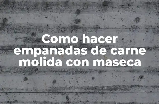 Como Hacer Empanadas de Carne Molida con Maseca 2 Empanadas de carne molida con maseca, ¿qué son y para qué sirven?