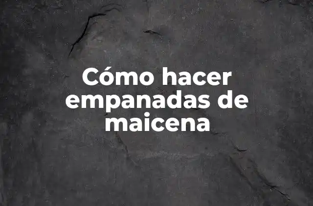Cómo Hacer Empanadas de Maicena