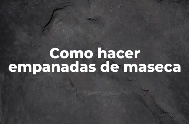 Como Hacer Empanadas de Maseca