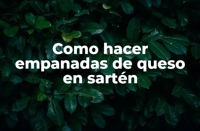 Como Hacer Empanadas de Queso en Sartén