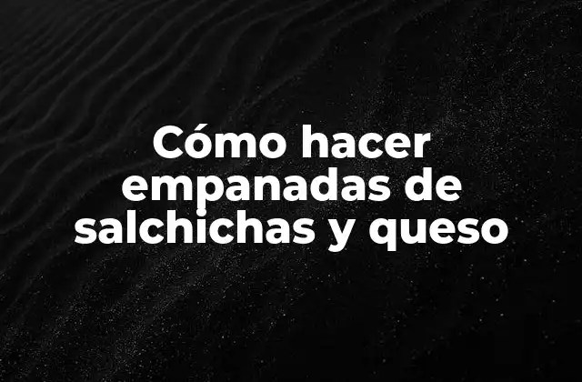 ¿Qué son las empanadas de salchichas y queso?