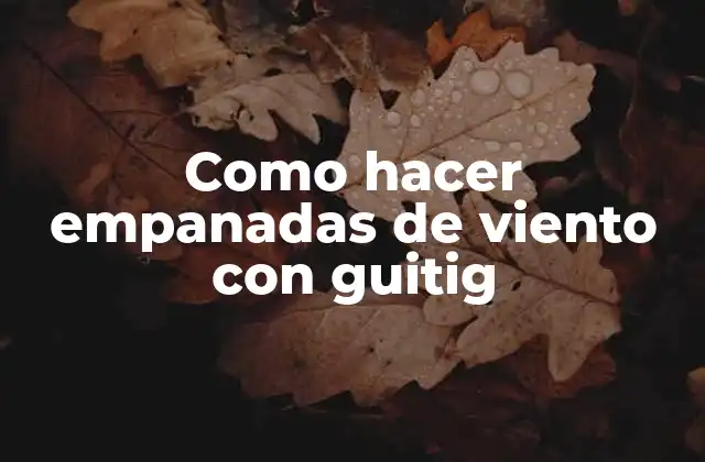 Como Hacer Empanadas de Viento con Guitig