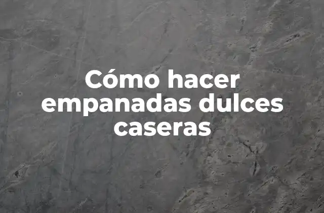 Cómo Hacer Empanadas Dulces Caseras