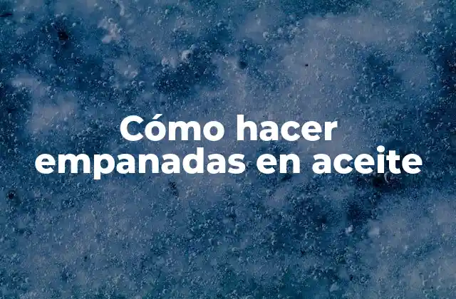 Cómo Hacer Empanadas en Aceite