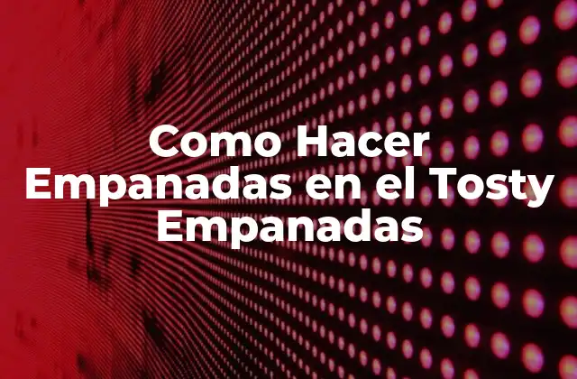 Como Hacer Empanadas en el Tosty Empanadas