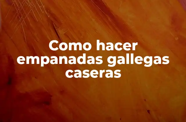 Como Hacer Empanadas Gallegas Caseras 2 Empanadas gallegas caseras: qué son y para qué sirven