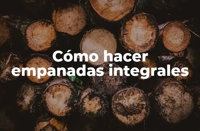 Cómo Hacer Empanadas Integrales