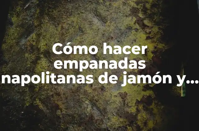 Cómo Hacer Empanadas Napolitanas de Jamón y Queso