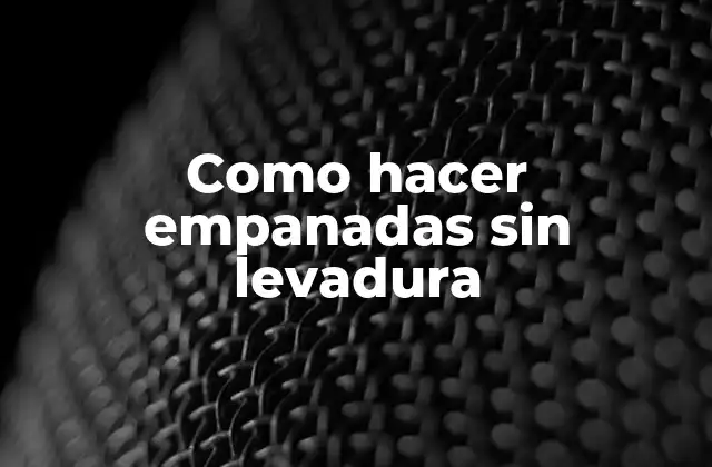 Como Hacer Empanadas sin Levadura