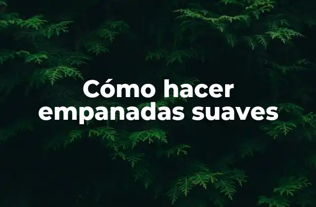 Cómo Hacer Empanadas Suaves