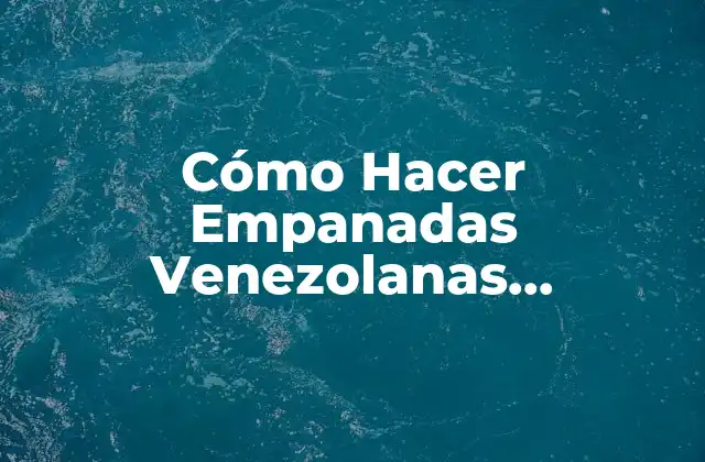 Cómo Hacer Empanadas Venezolanas Crujientes 2 Cómo Hacer Empanadas Venezolanas Crujientes