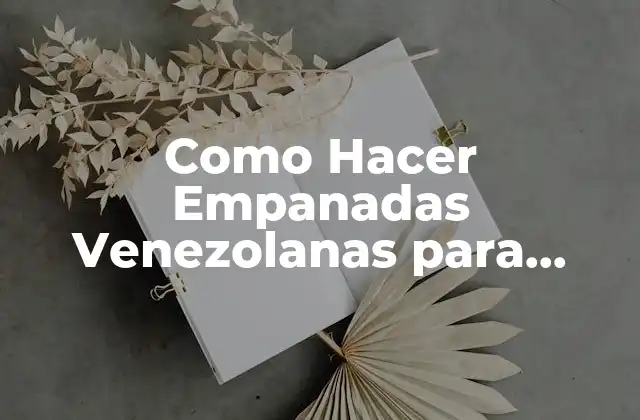 ¿Qué son las Empanadas Venezolanas y para Qué Sirven?