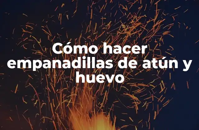 Cómo Hacer Empanadillas de Atún y Huevo