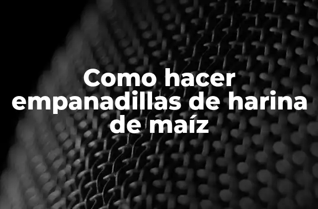Como Hacer Empanadillas de Harina de Maíz