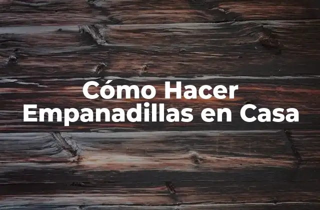 Cómo Hacer Empanadillas en Casa