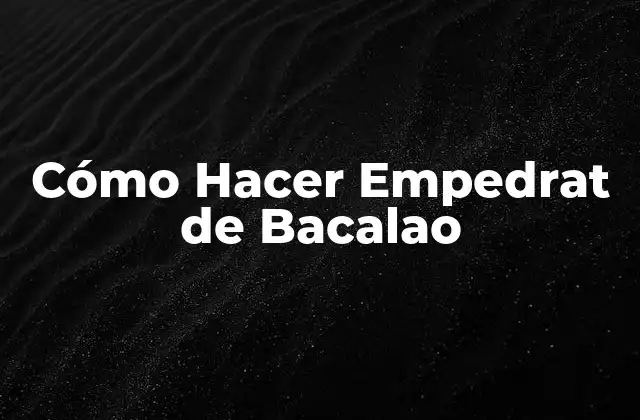 ¿Qué es el Empedrat de Bacalao?