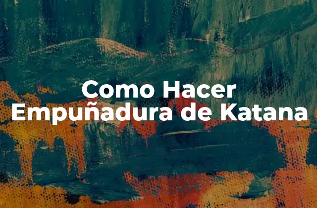 ¿Qué es una Empuñadura de Katana?