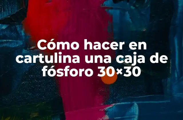 Cómo Hacer en Cartulina una Caja de Fósforo 30×30