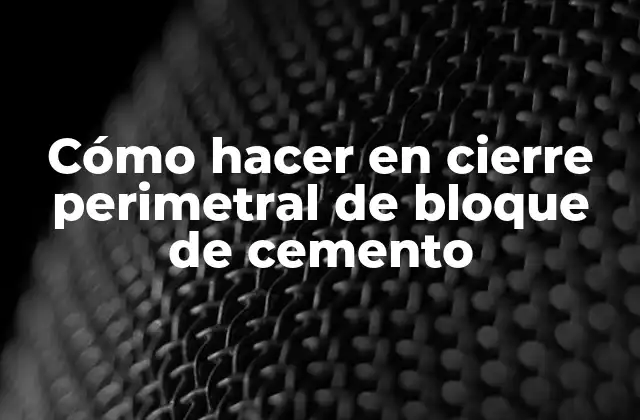 Cómo Hacer en Cierre Perimetral de Bloque de Cemento